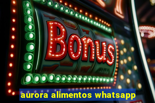 aurora alimentos whatsapp